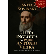 A LUTA INGLÓRIA DO PADRE ANTÔNIO VIEIRA