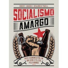 SOCIALISMO AMARGO: DOIS ECONOMISTAS EM UM GIRO ETÍLICO PELO MUNDO