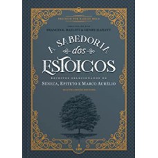 A SABEDORIA DOS ESTOICOS - ESCRITOS SELECIONADOS DE SÊNECA EPITETO E MARCO AURÉLIO