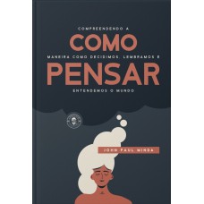 COMO PENSAR - COMPREENDENDO A MANEIRA COMO DECIDIMOS, LEMBRAMOS E ENTENDEMOS O MUNDO (EDIÇÃO DE LUXO)