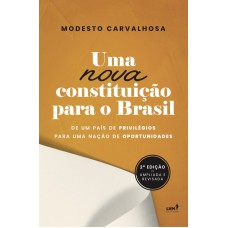 UMA NOVA CONSTITUIÇÃO PARA O BRASIL: DE UM PAÍS DE PRIVILÉGIOS PARA UMA NAÇÃO DE OPORTUNIDADES - 2A. EDIÇÃO