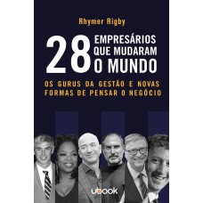 28 EMPRESÁRIOS QUE MUDARAM O MUNDO: OS GURUS DA GESTÃO E NOVAS FORMAS DE PENSAR O NEGÓCIO