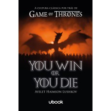 YOU WIN OR YOU DIE: A CULTURA CLÁSSICA POR TRÁS DE GAME OF THRONES