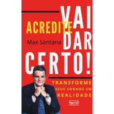 ACREDITE. VAI DAR CERTO!