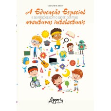 A EDUCAÇÃO ESPECIAL E AS RELAÇÕES COM O SABER: POR MAIS AVENTURAS INTELECTUAIS