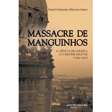 MASSACRE DE MANGUINHOS - A CIÊNCIA BRASILEIRA E O REGIME MILITAR (1964-1970)