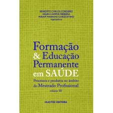 FORMAÇÃO E EDUCAÇÃO PERMANENTE EM SAÚDE, VOLUME III - PROCESSOS E PRODUTOS NO ÂMBITO DO MESTRADO PROFISSIONAL - VOL. 321