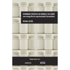 ECONOMIAS POLÍTICAS DA DOENÇA E DA SAÚDE: UMA ETNOGRAFIA DA EXPERIMENTAÇÃO FARMACÊUTICA