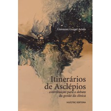 ITINERÁRIOS DE ASCLÉPIOS - CONTRIBUIÇÃO PARA O DEBATE DA GESTÃO DA CLÍNICA