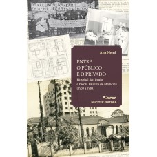 ENTRE O PÚBLICO E O PRIVADO - HOSPITAL SÃO PAULO E ESCOLA PAULISTA DE MEDICINA (1933 A 1988) - VOL. 318