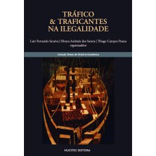 TRÁFICO & TRAFICANTES NA ILEGALIDADE - O COMÉRCIO PROIBIDO DE ESCRAVOS PARA O BRASIL (C.1831-1850) - VOL. 1