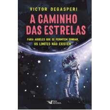 A CAMINHO DAS ESTRELAS: PARA AQUELES QUE SE PERMITEM SONHAR OS LIMITES NÃO EXISTEM