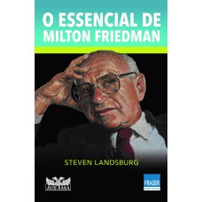 O ESSENCIAL DE MILTON FRIEDMAN