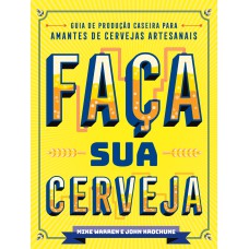 FAÇA SUA CERVEJA: GUIA DE PRODUÇÃO CASEIRA PARA AMANTES DE CERVEJAS ARTESANAIS