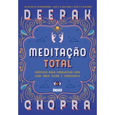 MEDITAÇÃO TOTAL: PRÁTICAS PARA CONQUISTAR UMA VIDA MAIS PLENA E CONSCIENTE