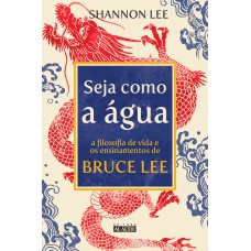 SEJA COMO A ÁGUA: A FILOSOFIA DE VIDA E OS ENSINAMENTOS DE BRUCE LEE