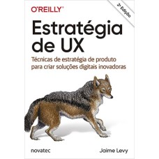 ESTRATÉGIA DE UX - TÉCNICAS DE ESTRATÉGIA DE PRODUTO PARA CRIAR SOLUÇÕES DIGITAIS INOVADORAS