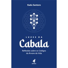 LUZES DA CABALA - RELEXÕES SOBRE OS CÓDIGOS DA ÁRVORE DA VIDA