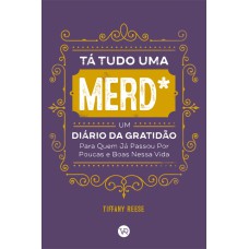 TÁ TUDO UMA MERD*: UM DIÁRIO DA GRATIDÃO PARA QUEM JÁ PASSOU POR POUCAS E BOAS NESSA VIDA