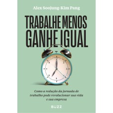 TRABALHE MENOS GANHE IGUAL: COMO A REDUÇÃO DA JORNADA DE TRABALHO PODE REVOLUCIONAR SUA VIDA E SUA EMPRESA