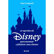 OS SEGREDOS DA DISNEY PARA ENCANTAR E FIDELIZAR SEUS CLIENTES