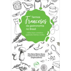 TERMOS FRANCESES DA GASTRONOMIA NO BRASIL: MOLHOS, BASES E AROMÁTICOS SIGNIFICADOS, HISTÓRIAS E RECEITAS