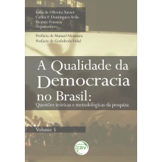 A QUALIDADE DA DEMOCRACIA NO BRASIL - VOLUME 5: QUESTÕES TEÓRICAS E METODOLÓGICAS DA PESQUISA