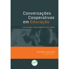 CONVERSAÇÕES COOPERATIVAS EM EDUCAÇÃO: DIALOGANDO COM HUMBERTO MATURANA