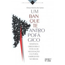 UM BANQUETE ANTROPOFÁGICO 
- VIOLÊNCIA ORIGINÁRIA E TÁTICAS DE NEGOCIAÇÃO CULTURAL EMERGENTES NO BRASIL