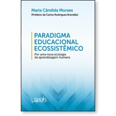 PARADIGMA EDUCACIONAL ECOSSISTÊMICO - POR UMA NOVA ECOLOGIA DA APRENDIZAGEM