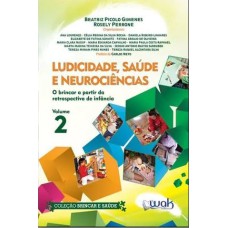 LUDICIDADE, SAÚDE E NEUROCIÊNCIAS - VOLUME 2 - O BRINCAR A PARTIR DA RETROSPECTIVA DE INFÂNCIA