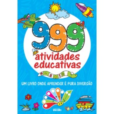 999 ATIVIDADES EDUCATIVAS: UM LIVRO ONDE APRENDER É PURA DIVERSÃO