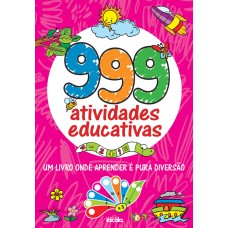 999 ATIVIDADES EDUCATIVAS: UM LIVRO ONDE APRENDER É PURA DIVERSÃO