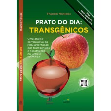 PRATO DO DIA : TRANSGÊNICOS : UMA ANÁLISE COMPARATIVA DA REGULAMENTAÇÃO DOS TRANSGÊNICOS E AGROTÓXICOS NO BRASIL E NA FRANÇA