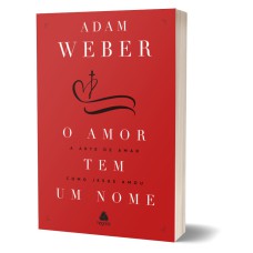 O AMOR TEM UM NOME: A ARTE DE AMAR COMO JESUS NOS AMOU