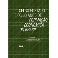 CELSO FURTADO E OS 60 ANOS DE FORMAÇÃO ECONÔMICA DO BRASIL