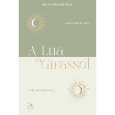 A LUA E O GIRASSOL: UM DIA MÃES EM LUTO, OUTRO DIA MÃES EM LUZ