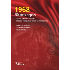 1968 - 50 ANOS DEPOIS - CULTURAS - ARTES - POLÍTICAS: 
UTOPIAS E DISTOPIAS DO MUNDO CONTEMPORÂNEO