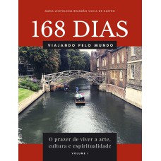 168 DIAS VIAJANDO PELO MUNDO: O PRAZER DE VIVER A ARTE, CULTURA E ESPIRITUALIDADE - VOLUME I