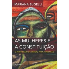 AS MULHERES E A CONSTITUIÇÃO: O PARITARISMO DE GÊNERO PARA A INCLUSÃO