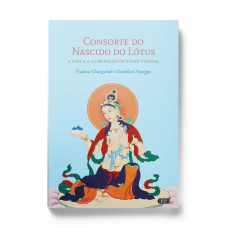 CONSORTE DO NASCIDO DO LÓTUS: A VIDA E A ILUMINAÇÃO DE YESHE TSOGYAL