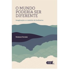 O MUNDO PODERIA SER DIFERENTE: IMAGINAÇÃO E O CAMINHO DO BODISATVA