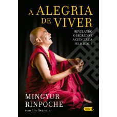 A ALEGRIA DE VIVER: REVELANDO O SEGREDO E A CIÊNCIA DA FELICIDADE