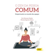 O ZEN DA PESSOA COMUM: DESPERTANDO NO MUNDO DOS APEGOS