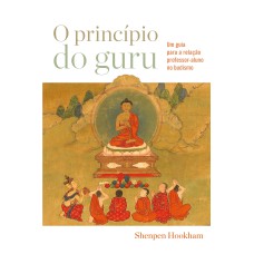 O PRINCÍPIO DO GURU: UM GUIA PARA A RELAÇÃO PROFESSOR-ALUNO NO BUDISMO