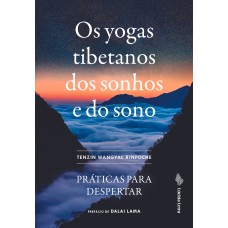 OS YOGAS TIBETANOS DOS SONHOS E DO SONO: PRÁTICAS PARA DESPERTAR