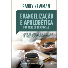 EVANGELIZAÇÃO E APOLOGÉTICA POR MEIO DE PERGUNTAS - APRENDENDO COM JESUS A FAZER PERGUNTAS QUE ENVOLVEM O CORAÇÃO DAS PESSOAS