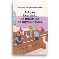 A AÇÃO PASTORAL NA DINÂMICA DO NOVO NORMAL - 2ª EDIÇÃO