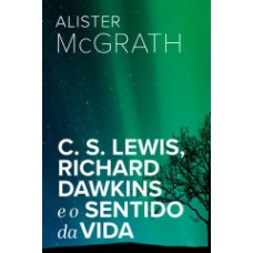 C. S. LEWIS, RICHARD DAWKINS E O SENTIDO DA VIDA