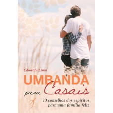 UMBANDA PARA CASAIS - 10 CONSELHOS DOS ESPÍRITOS PARA UMA FAMÍLIA FELIZ